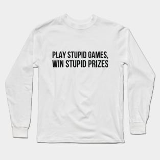 PLAY STUPID GAMES, WIN STUPID PRIZES Long Sleeve T-Shirt